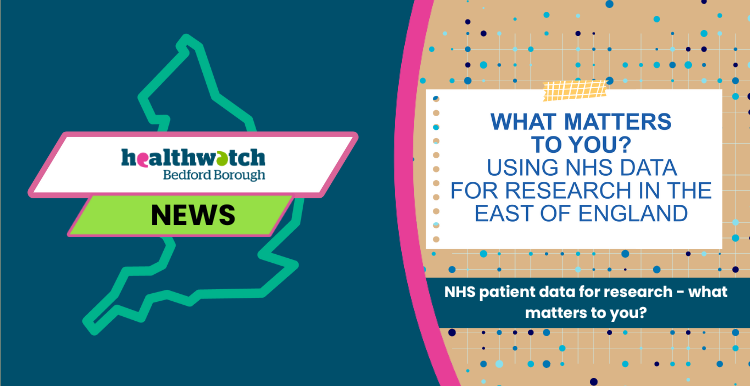 Healthwatch Bedford Borough NHS patient data for research - what matters to you?